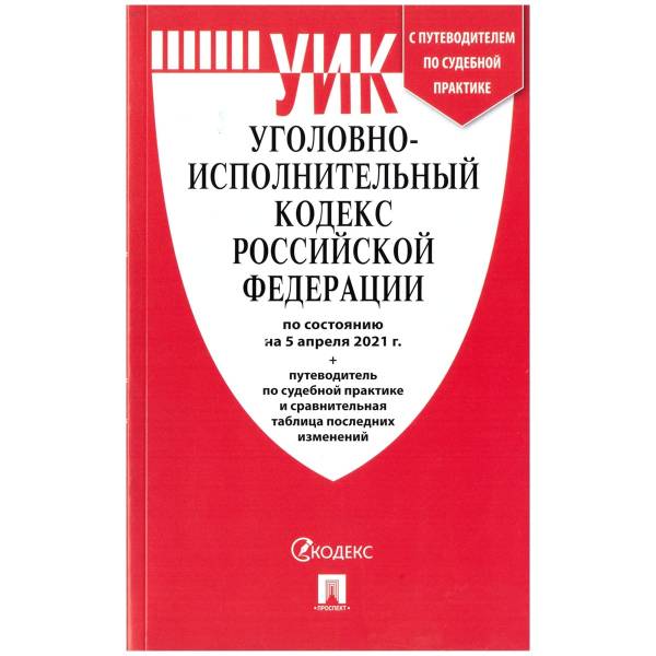 Уголовно-исполнительный кодекс ( УИК ) Российской Федерации с путеводителем по судебной практике по состоянию на 05.04.2021 г (4317153) - HAKKI