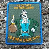 Нашивка ( шеврон патч patch ) тактическая ЛИВСИ / Не хотите по хорошему уберем вазелин вышитая на липуче 7,5х9 оливковая (2509723) - ВОЕНТОРГ ТЫЛОВИК